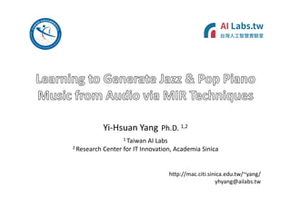 http://mac.citi.sinica.edu.tw/~yang/
yhyang@ailabs.tw
Yi-Hsuan Yang Ph.D. 1,2
1 Taiwan AI Labs
2 Research Center for IT Innovation, Academia Sinica
 