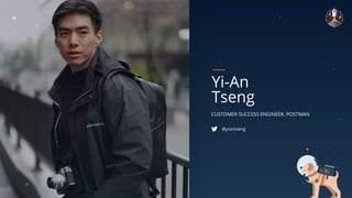 CUSTOMER SUCCESS ENGINEER, POSTMAN
Yi-An
Tseng
@yiantseng
 