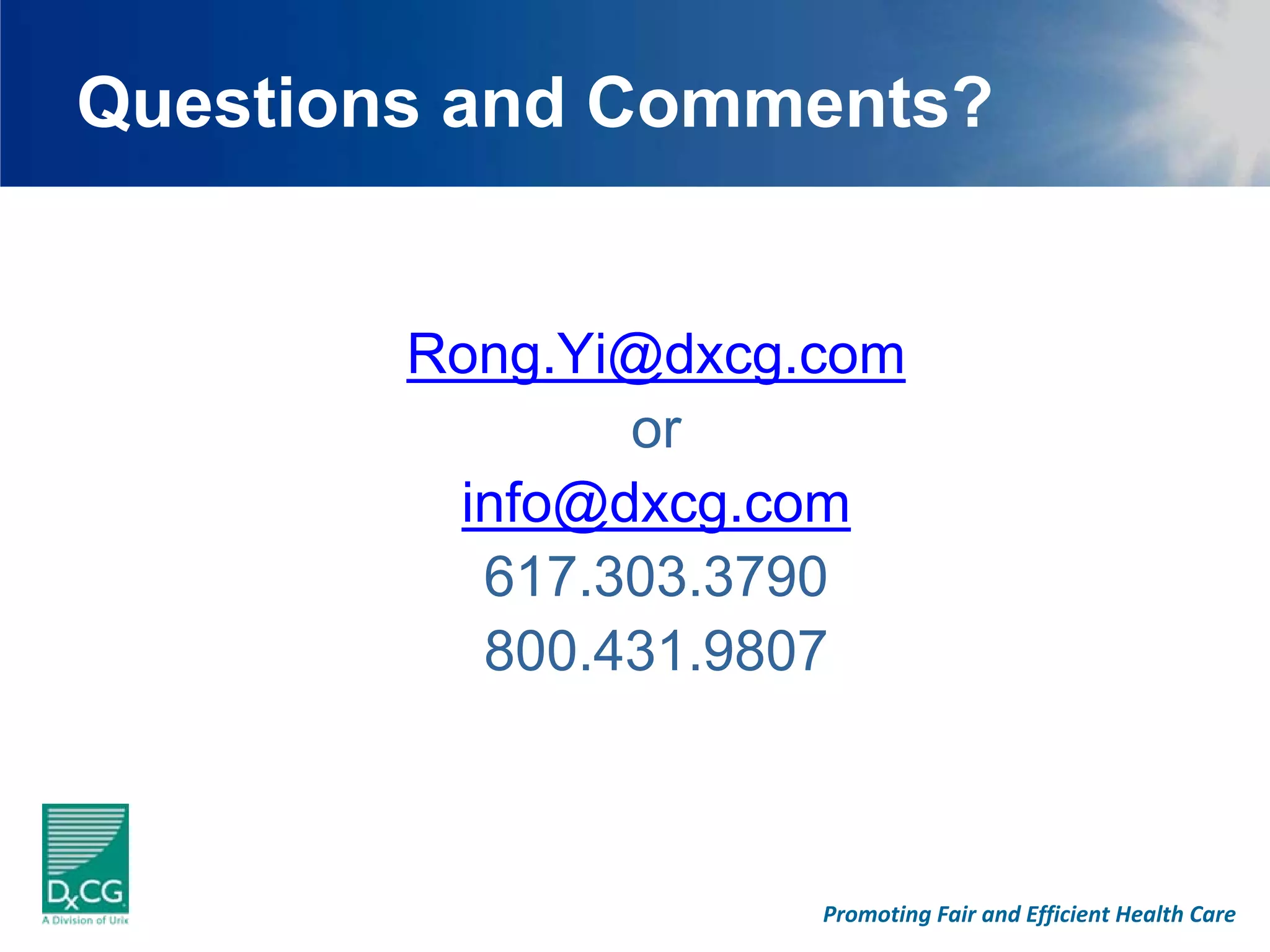 Questions and Comments?


        Rong.Yi@dxcg.com
               or
         info@dxcg.com
          617.303.3790
          800.431.9807



                     Promoting Fair and Efficient Health Care
 