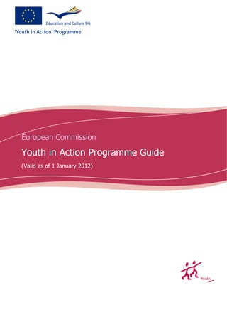 European Commission

Youth in Action Programme Guide
(Valid as of 1 January 2012)
 