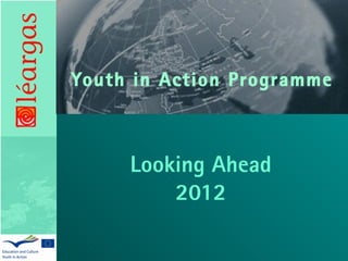 Youth in Action Programme Looking Ahead 2012 