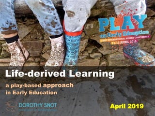 Life-derived Learning
a play-based approach
in Early Education
April 2019
 