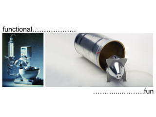 functional……………….
………....……….fun
 