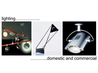 lighting……………..
………...domestic and commercial
 