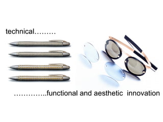 technical………
…………..functional and aesthetic innovation
 