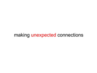 making unexpected connections
 