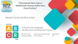 ‘‘Entendendo Nova regra e
Mobilizando Pessoas Sobre Nota
Fiscal Paulista”
Manoel Correa da Silva Junior
 