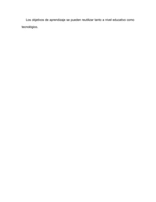 Los objetivos de aprendizaje se pueden reutilizar tanto a nivel educativo como
tecnológico.
 