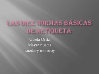 Las diez normas básicas de netiqueta  Gisela Ortiz  Mayra ñustes  Luzdary monrroy 