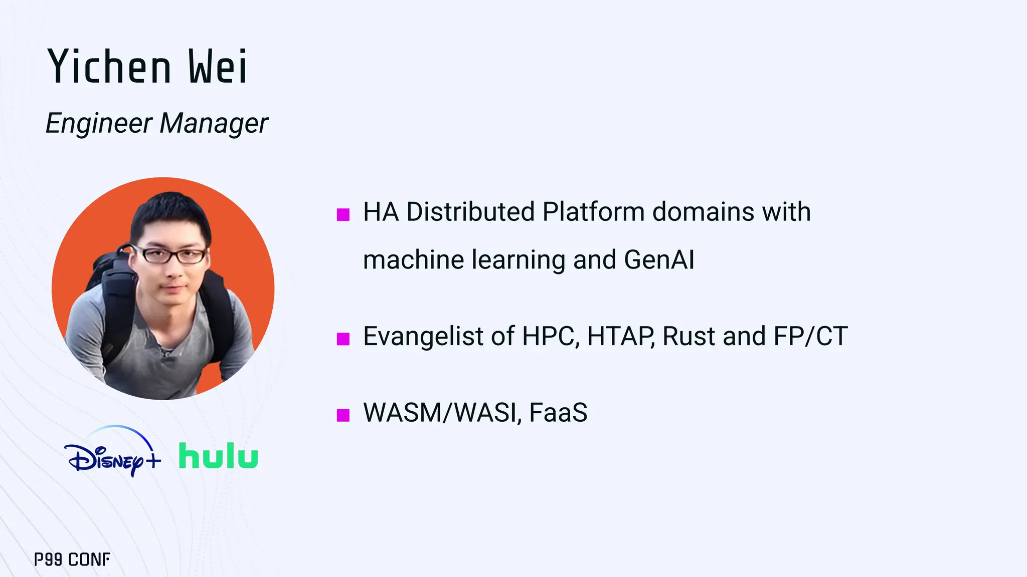 Yichen Wei Engineer Manager ■ HA Distributed Platform domains with machine learning and GenAI ■ Evangelist of HPC, HTAP, Rust and FP/CT ■ WASM/WASI, FaaS 