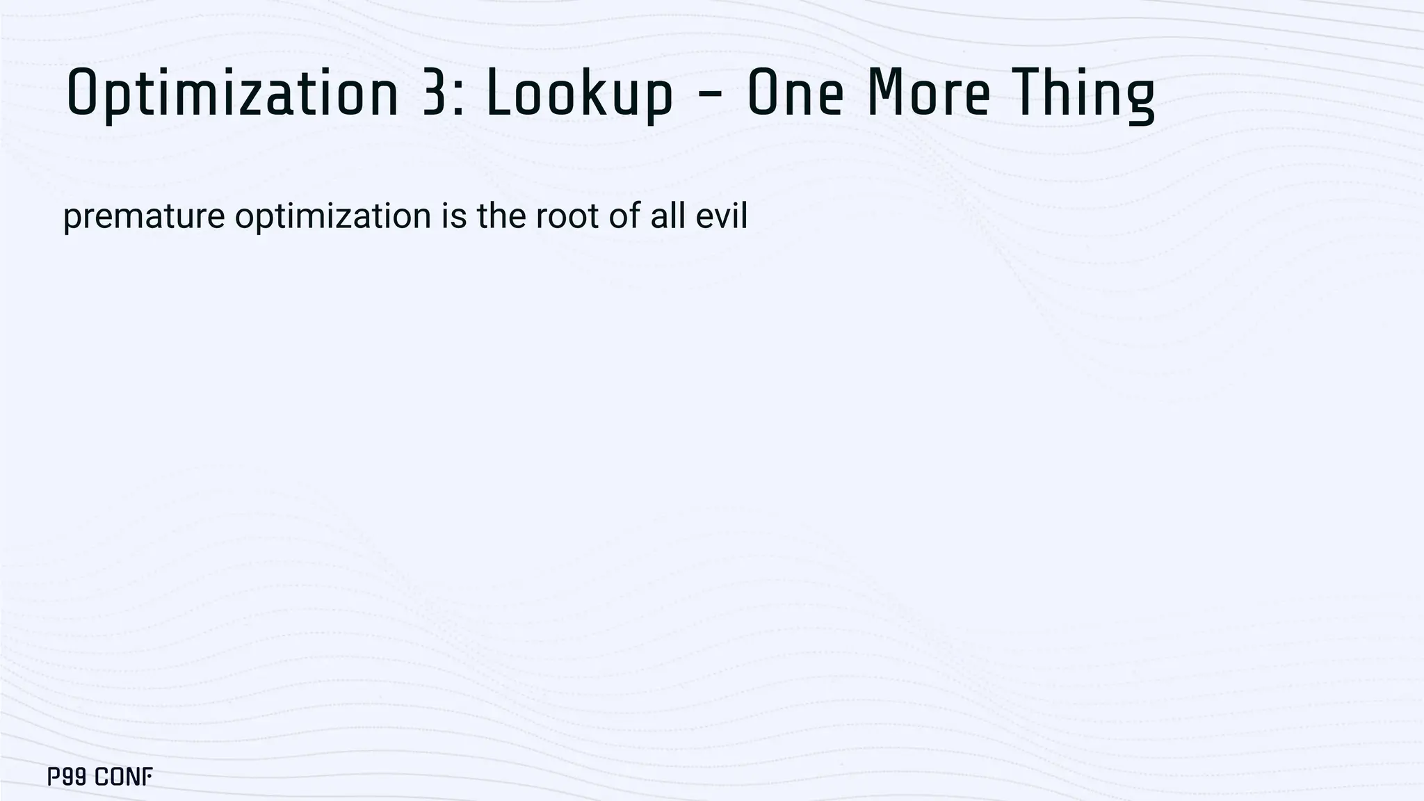 Optimization 3: Lookup - One More Thing premature optimization is the root of all evil 