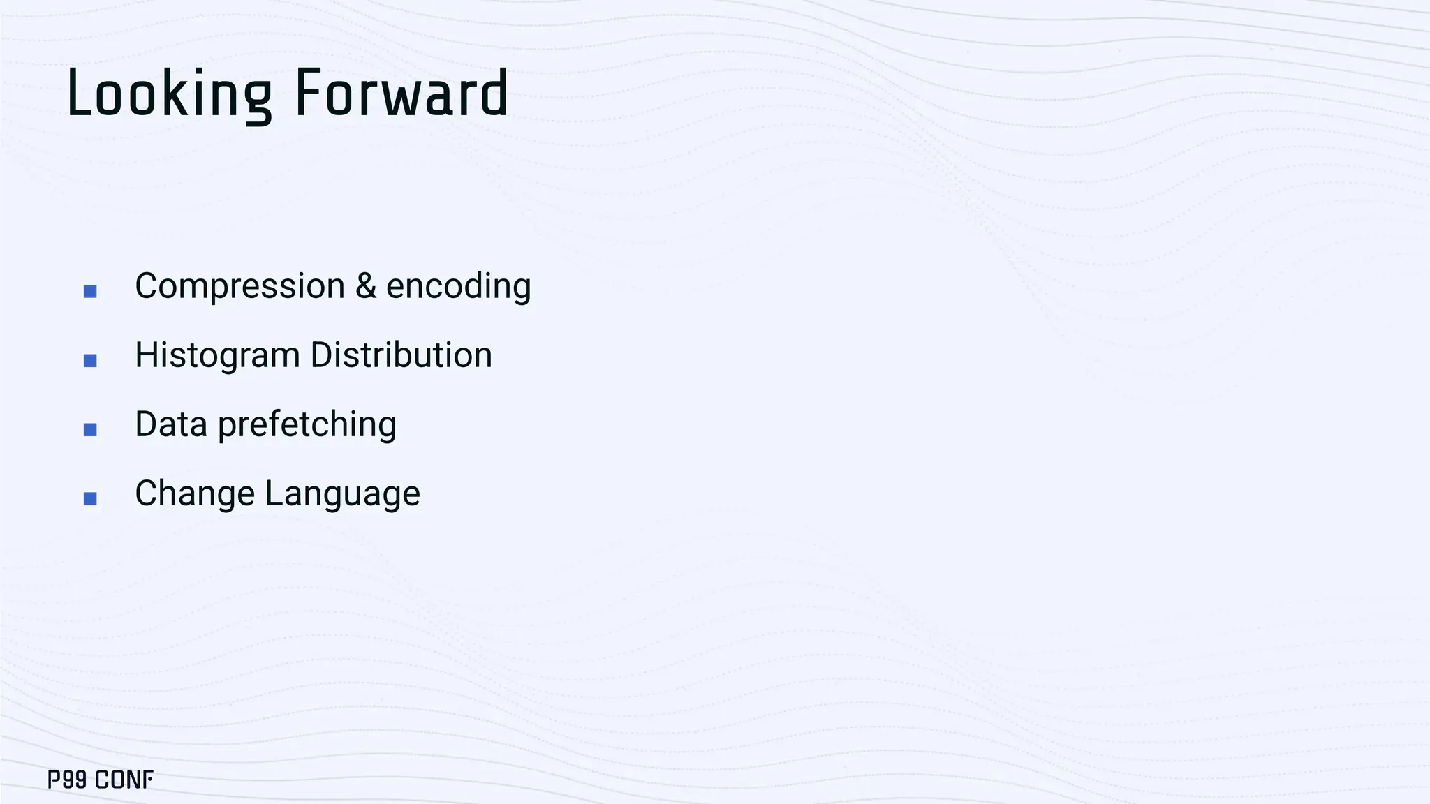 Looking Forward ■ Compression & encoding ■ Histogram Distribution ■ Data prefetching ■ Change Language 