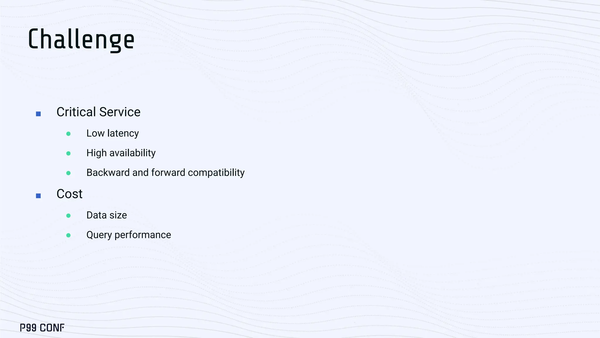 Challenge ■ Critical Service ● Low latency ● High availability ● Backward and forward compatibility ■ Cost ● Data size ● Query performance 