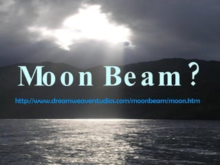 Moon   Beam ? http :// www . dreamweaverstudios . com / moonbeam / moon . htm 