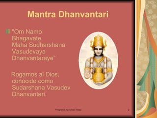 Mantra Dhanvantari "Om Namo Bhagavate  Maha Sudharshana  Vasudevaya Dhanvantaraye” Rogamos al Dios, conocido como Sudarshana Vasudev Dhanvantari.  