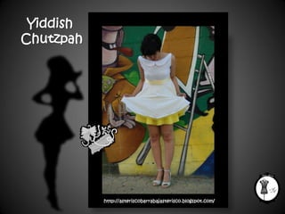 Yiddish
Chutzpah




           http://asteriscobarrabajasterisco.blogspot.com/
 