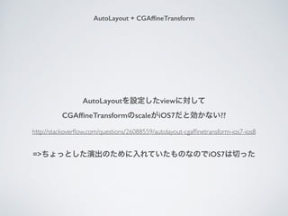 AutoLayout + CGAf?neTransform
=>äȤݳΤƤΤʤΤiOS7Фä
AutoLayoutOviewˌ
CGAf?neTransformscaleiOS7Ȅʤ??
http://stackover?ow.com/questions/26088559/autolayout-cgaf?netransform-ios7-ios8
 