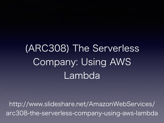 (ARC308) The Serverless
Company: Using AWS
Lambda
http://www.slideshare.net/AmazonWebServices/
arc308-the-serverless-company-using-aws-lambda
 