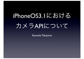 iPhoneOS3.1
       API
      Kyosuke Takayama
 