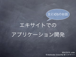 iOS




                  2011/12/10 yidev
R.Watanabe (roworks) @
 
