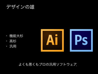 デザインの雄
• 機能大杉
• 高杉
• 汎用
よくも悪くもプロの汎用ソフトウェア．
 
