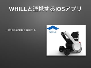 WHILLと連携するiOSアプリ
• WHILLの情報を表示する
 