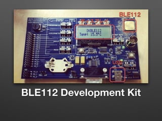 BLE112 Development Kit
BLE112
ディスプレイ
USB
 