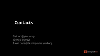 Contacts
Twitter @geonanayi
GitHub @geoyi
Email nana@developmentseed.org
 
