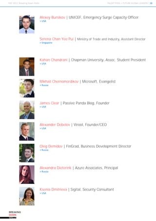 Alexey Bursikov | UNICEF, Emergency Surge Capacity Officer
> USA




Serena Chan Yee Pui | Ministry of Trade and Industry, Assistant Director
> Singapore




Kahan Chandrani | Chapman University, Assoc. Student President
> USA




Mikhail Chernomordikov | Microsoft, Evangelist
> Russia




James Clear | Passive Panda Blog, Founder
> USA




Alexander Debelov | Virool, Founder/CEO
> USA




Oleg Demidov | FinGrad, Business Development Director
> Russia




Alexandra Dieterink | Azure Associates, Principal
> Russia




Ksenia Dmitrieva | Sigital, Security Consultant
> USA
 