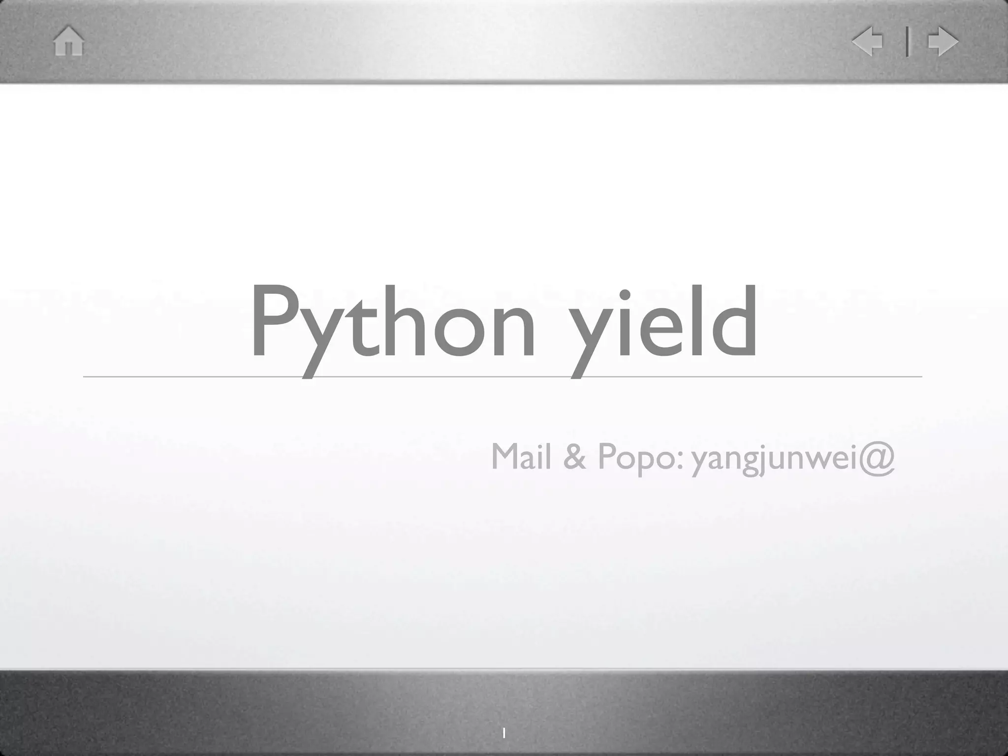 Python yield
     Mail & Popo: yangjunwei@




     1
 