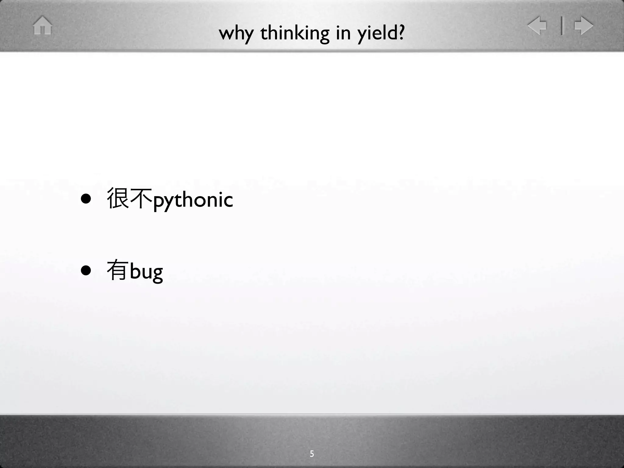 why thinking in yield?




•     pythonic


•   bug




                      5
 