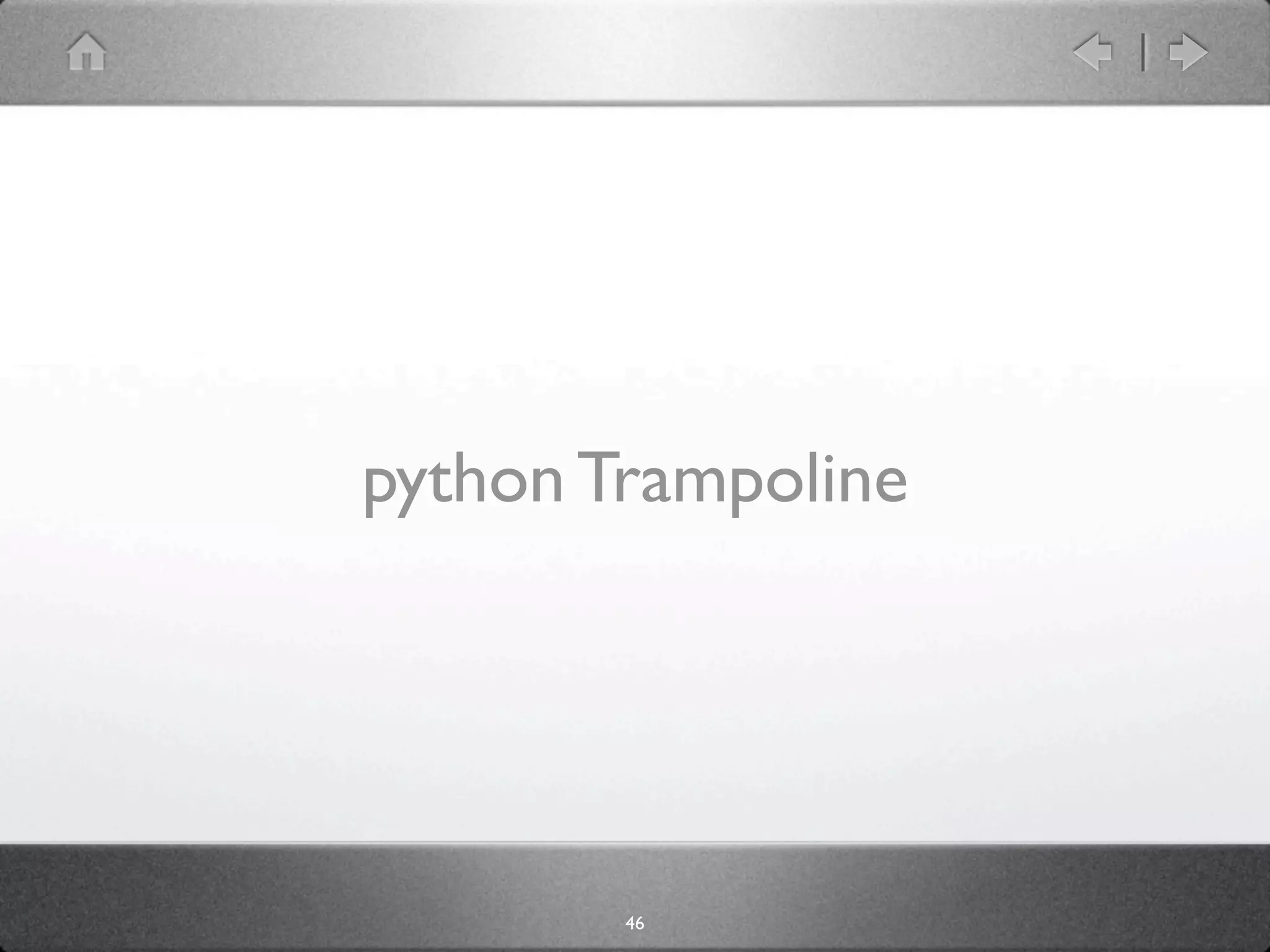python Trampoline




        46
 