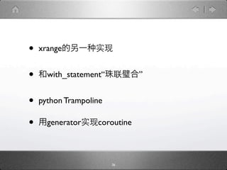 •   xrange


•     with_statement“          ”


•   python Trampoline

•     generator    coroutine



                        36
 