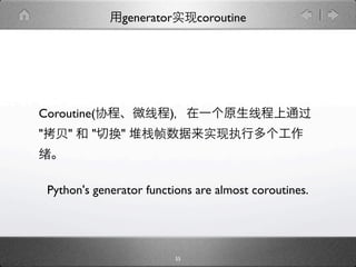generator         coroutine




Coroutine(                 )
"       "   "     "



    Python's generator functions are almost coroutines.




                               55
 