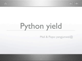 Python yield
     Mail & Popo: yangjunwei@




     1
 