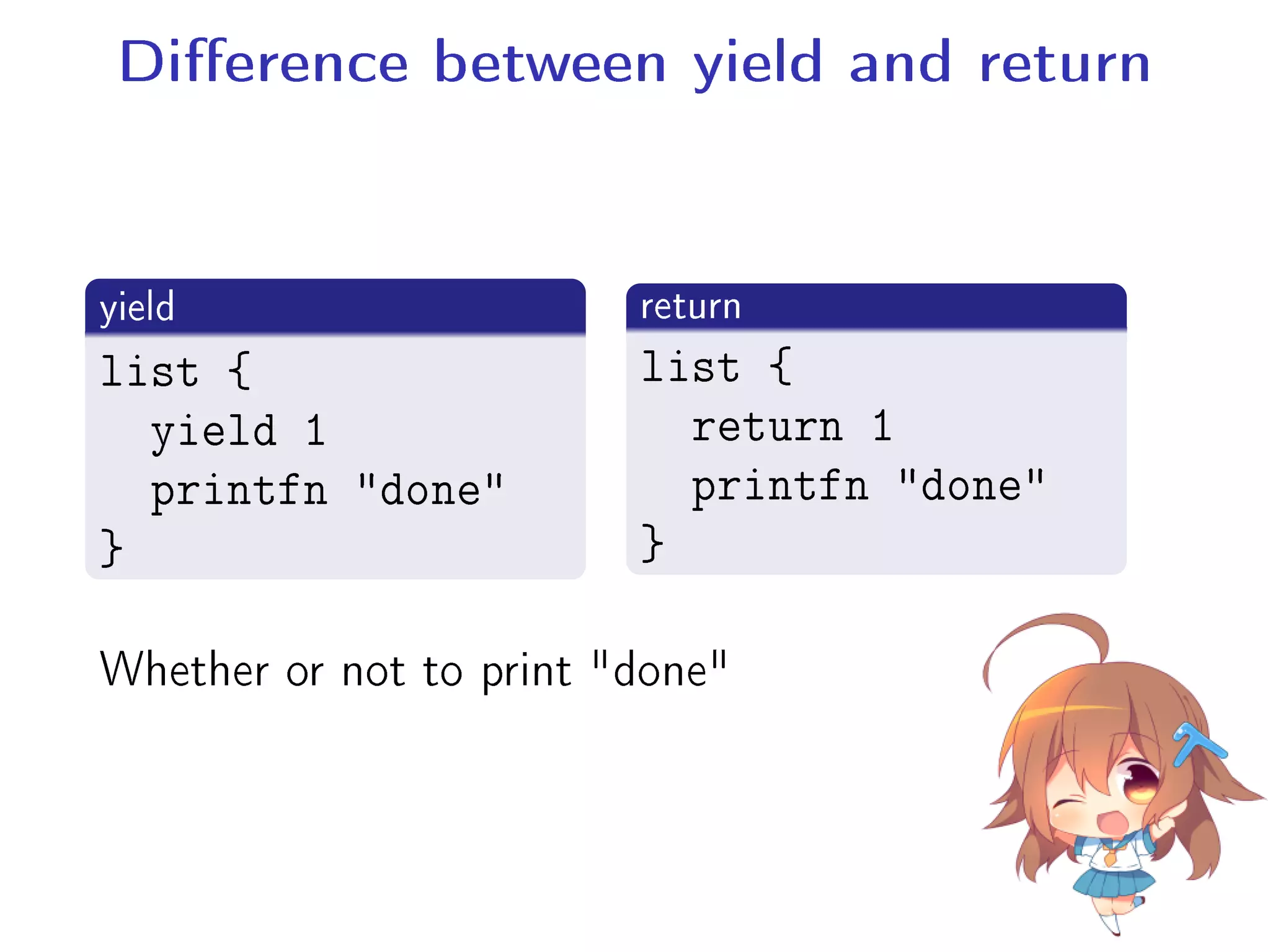 Dierence between yield and return
.
yield
..
.
list {
yield 1
printfn done
}
.return
..
.
list {
return 1
printfn done
}
Whether or not to print done
 