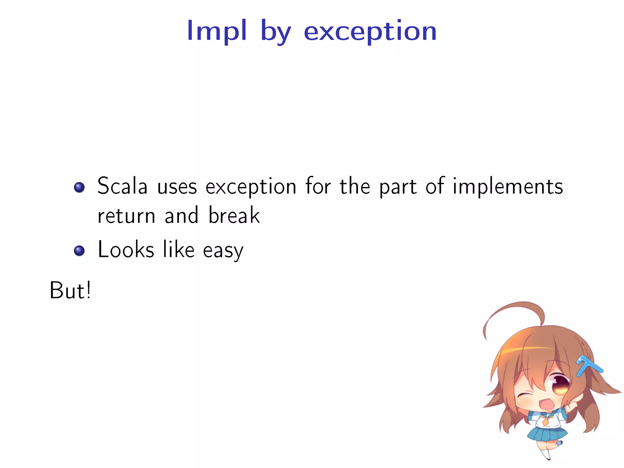 Impl by exception
Scala uses exception for the part of implements
return and break
Looks like easy
But!
 