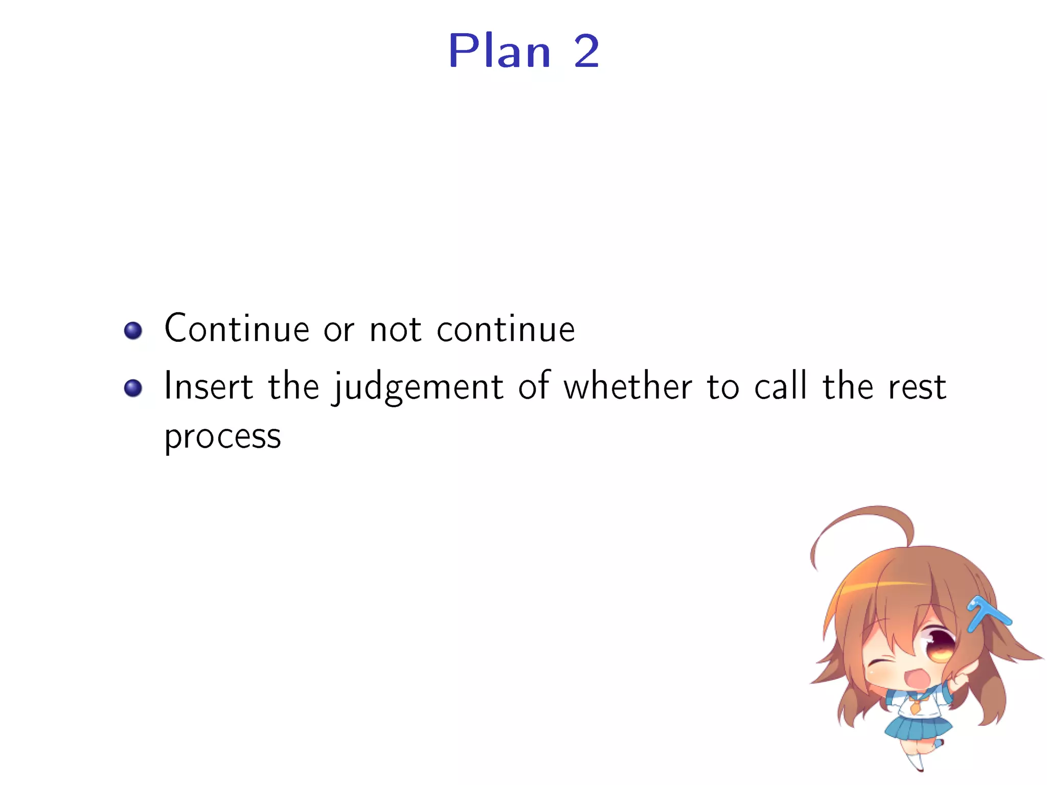 Plan 2
Continue or not continue
Insert the judgement of whether to call the rest
process
 