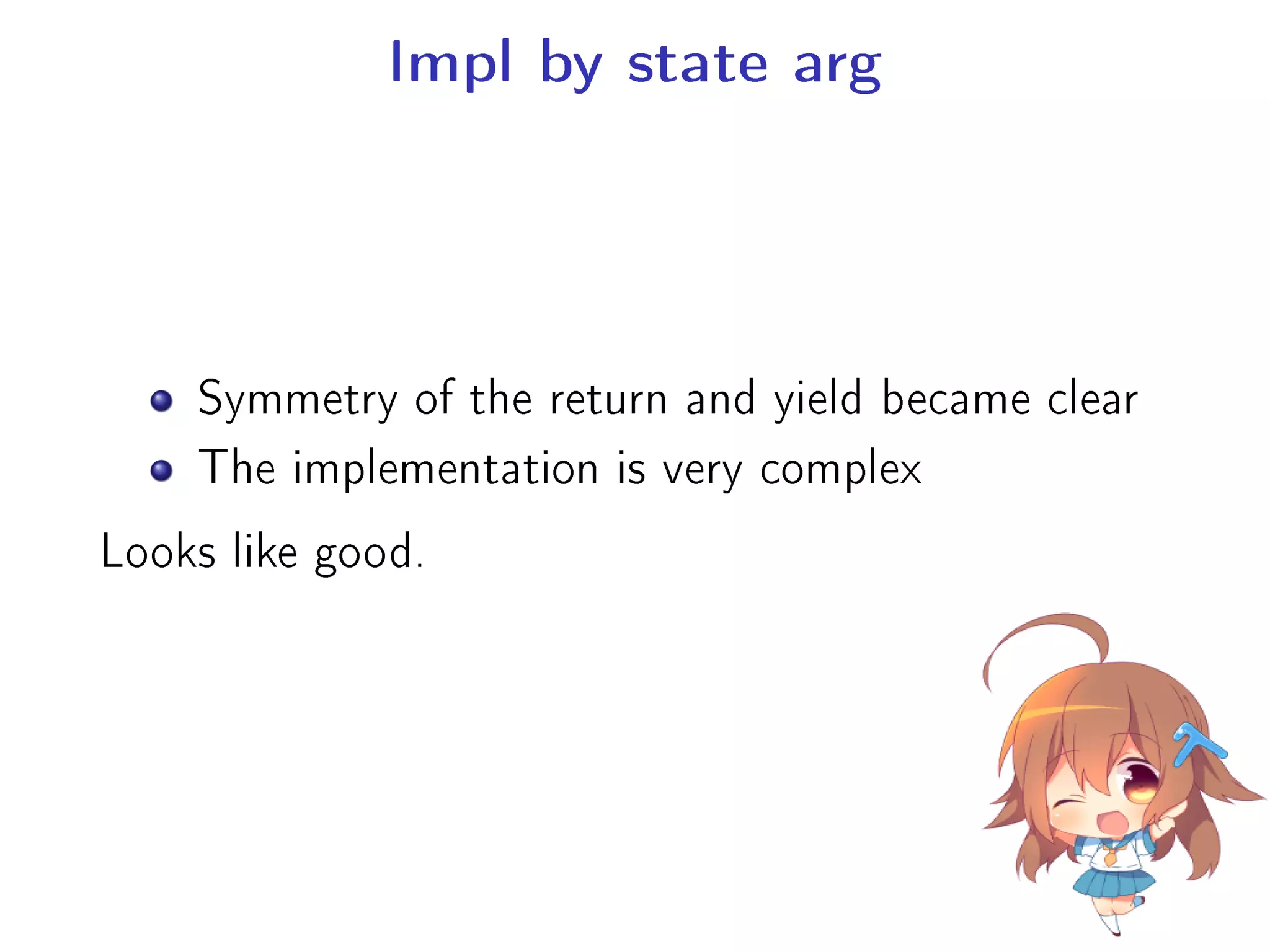 Impl by state arg
Symmetry of the return and yield became clear
The implementation is very complex
Looks like good.
 