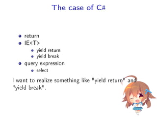 The case of C
return
IET
yield return
yield break
query expression
select
I want to realize something like yield return and
yield break.
 
