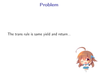 Problem
The trans rule is same yield and return...
 