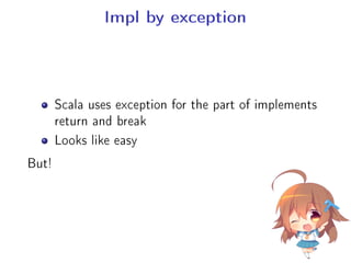 Impl by exception
Scala uses exception for the part of implements
return and break
Looks like easy
But!
 