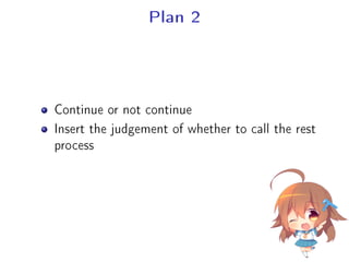 Plan 2
Continue or not continue
Insert the judgement of whether to call the rest
process
 