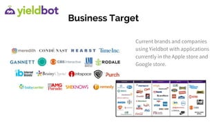 Business Target
Current brands and companies
using Yieldbot with applications
currently in the Apple store and
Google store.
 