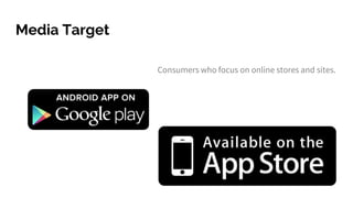 Media Target
Consumers who focus on online stores and sites.
 