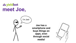 meet Joe,
I’m Joe!
Joe has a
smartphone and
buys things on
apps, even
through social
media!
 