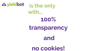 100%
transparency
and
no cookies!
is the only
with...
 