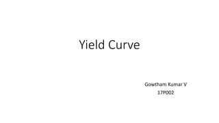 Yield Curve
Gowtham Kumar V
17P002
 