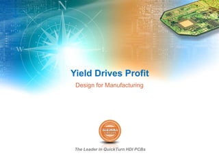 The Leader in QuickTurn HDI PCBs
Yield Drives Profit
Design for Manufacturing
 