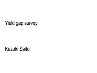Yield gap survey



Kazuki Saito
 